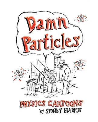 Damn Particles : Dessins humoristiques sur la physique par Sidney Harris - Damn Particles: Physics Cartoons by Sidney Harris