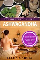 Ashwagandha - L'herbe miraculeuse : Solutions holistiques et recettes de guérison éprouvées pour la santé, la beauté, la perte de poids et l'équilibre hormonal - Ashwagandha - The Miraculous Herb!: Holistic Solutions & Proven Healing Recipes for Health, Beauty, Weight Loss & Hormone Balance