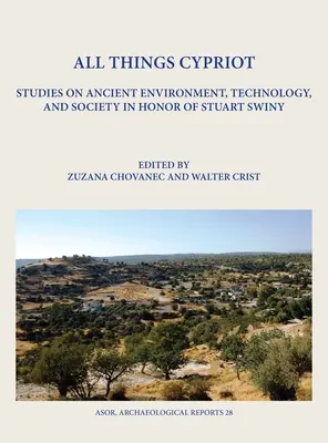 Tout ce qui est chypriote : Études sur l'environnement, la technologie et la société antiques en l'honneur de Stuart Swiny - All Things Cypriot: Studies on Ancient Environment, Technology, and Society in Honor of Stuart Swiny