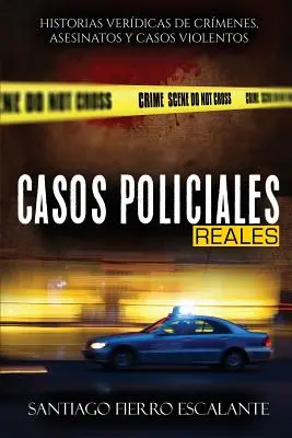 Casos Policiales Reales : Histoires véridiques de meurtres, d'assassinats et de cas violents - Casos Policiales Reales: Historias Verdicas de Crmenes, Asesinatos y Casos Violentos