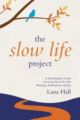 Le projet Slow Life : Le guide d'un psychologue pour vivre sa vie avec du sens, de l'authenticité et de la joie - The Slow Life Project: A Psychologist's Guide to Living Your Life with Meaning, Authenticity and Joy