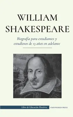 William Shakespeare - Biographie pour étudiants et élèves de 13 ans et plus : - William Shakespeare - Biografa para estudiantes y estudiosos de 13 aos en adelante: