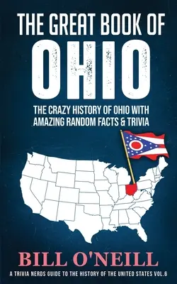 Le grand livre de l'Ohio : La folle histoire de l'Ohio avec des faits étonnants et des anecdotes - The Great Book of Ohio: The Crazy History of Ohio with Amazing Random Facts & Trivia