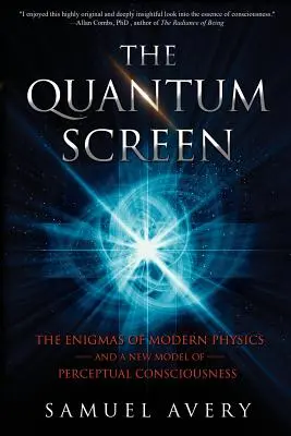 L'écran quantique : Les énigmes de la physique moderne et un nouveau modèle de conscience perceptuelle - The Quantum Screen: The Enigmas of Modern Physics and a New Model of Perceptual Consciousness