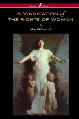 Une revendication des droits de la femme (Wisehouse Classics - Édition originale de 1792) - A Vindication of the Rights of Woman (Wisehouse Classics - Original 1792 Edition)