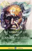 La sagesse de la vie et les conseils et maximes (couverture rigide) - The Wisdom of Life and Counsels and Maxims (Hardcover)