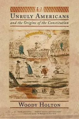 Les Américains indisciplinés et les origines de la Constitution - Unruly Americans and the Origins of the Constitution