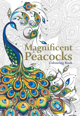 Livre de coloriage sur les paons magnifiques : De beaux oiseaux et des plumes parfaites. Coloriage anti-stress - Magnificent Peacocks Colouring Book: Beautiful birds and perfect plumes. Anti-stress colouring