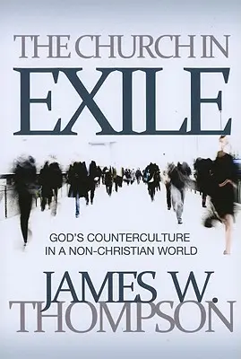 L'Église en exil : La contre-culture de Dieu dans un monde non chrétien - The Church in Exile: God's Counterculture in a Non-Christian World