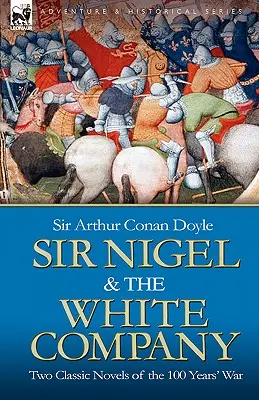 Sir Nigel et la Compagnie Blanche : Deux romans classiques de la guerre de 100 ans - Sir Nigel & the White Company: Two Classic Novels of the 100 Years' War