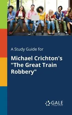 Un guide d'étude pour Le vol du grand train de Michael Crichton - A Study Guide for Michael Crichton's the Great Train Robbery