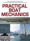 Practical Boat Mechanics : La prévention, le diagnostic et la réparation des moteurs et des problèmes mécaniques : des méthodes pleines de bon sens - Practical Boat Mechanics: Commonsense Ways to Prevent, Diagnose, and Repair Engines and Mechanical Problems