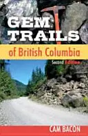 Gem Trails of British Columbia : Deuxième édition - Gem Trails of British Columbia: Second Edition