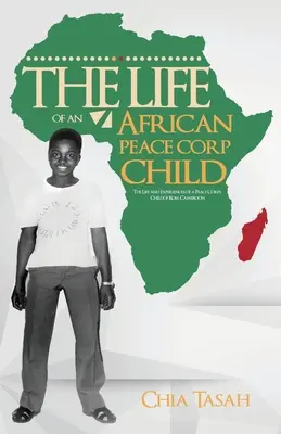 La vie d'un enfant du Peace Corps africain : La vie et les expériences d'un enfant du Corps de la Paix à Kom, au Cameroun - The Life of an African Peace Corps Child: The Life and Experiences of a Peace Corps Child of Kom, Cameroon