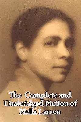 La fiction complète et non abrégée de Nella Larsen - The Complete and Unabridged Fiction of Nella Larsen