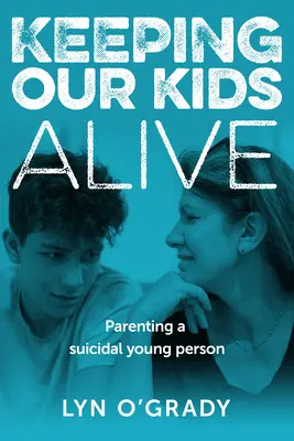 Garder nos enfants en vie : Être parent d'un jeune suicidaire - Keeping Our Kids Alive: Parenting a Suicidal Young Person