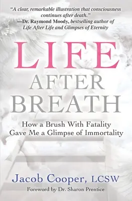 La vie après le souffle : Comment un contact avec la fatalité m'a donné un aperçu de l'immortalité - Life After Breath: How a Brush with Fatality Gave Me a Glimpse of Immortality