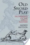 Le jeu de l'épée ancienne : les techniques des grands maîtres - Old Sword Play: Techniques of the Great Masters