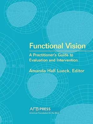 La vision fonctionnelle : Guide d'évaluation et d'intervention à l'usage des praticiens - Functional Vision: A Practitioner's Guide to Evaluation and Intervention