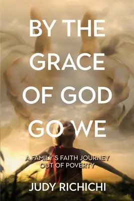 Par la grâce de Dieu, nous allons : Le voyage de la foi d'une famille pour sortir de la pauvreté - By the Grace of God Go We: A Family's Faith Journey Out of Poverty