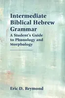 Grammaire intermédiaire de l'hébreu biblique : Guide de l'étudiant pour la phonologie et la morphologie - Intermediate Biblical Hebrew Grammar: A Student's Guide to Phonology and Morphology