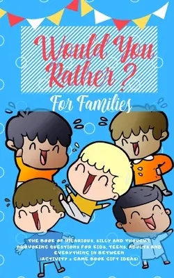 Tu préférerais : Le livre de questions hilarantes, idiotes et stimulantes pour les enfants, les adolescents, les adultes et tout ce qui se trouve entre les deux (Activi - Would you Rather: The Book of Hilarious, Silly and Thought Provoking Questions for Kids, Teens, Adults and Everything in Between (Activi