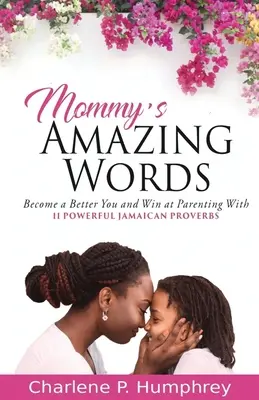 Les mots étonnants de maman : Devenez une meilleure personne et gagnez à être parent grâce à 11 proverbes jamaïcains puissants. - Mommy's Amazing Words: Become a better you and win at parenting with 11 powerful Jamaican proverbs