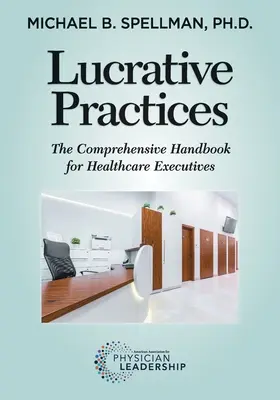 Pratiques lucratives : Le manuel complet pour les cadres de santé - Lucrative Practices: The Comprehensive Handbook for Healthcare Executives