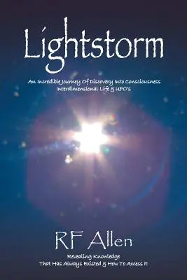 Lightstorm : Un incroyable voyage de découverte de la conscience, de la vie interdimensionnelle et des ovnis - Lightstorm: An Incredible Journey Of Discovery Into Consciousness Interdimensional Life & UFO's
