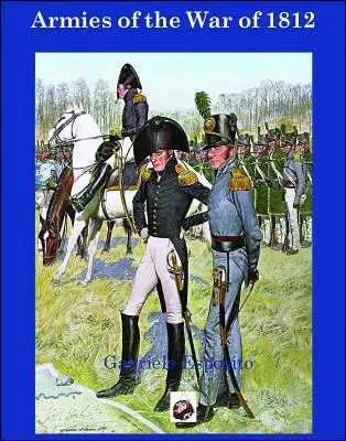 Les armées de la guerre de 1812 : Les armées des États-Unis, du Royaume-Uni et du Canada de 1812 à 1815 - Armies of the War of 1812: The Armies of the United States, United Kingdom and Canada from 1812 - 1815