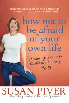 Comment ne pas avoir peur de sa propre vie : Ouvrir son cœur à la confiance, à l'intimité et à la joie - How Not to Be Afraid of Your Own Life: Opening Your Heart to Confidence, Intimacy, and Joy