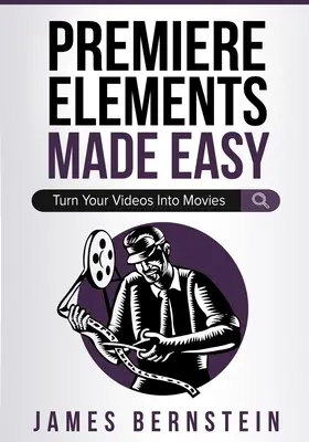 Premiere Elements Made Easy : Transformez vos vidéos en films - Premiere Elements Made Easy: Turn Your Videos Into Movies