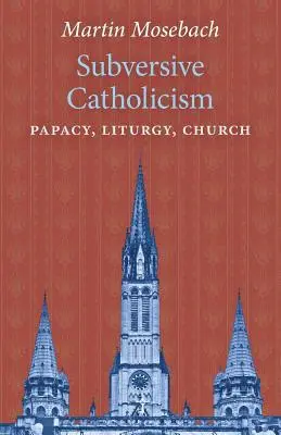 Catholicisme subversif : La papauté, la liturgie, l'Église - Subversive Catholicism: Papacy, Liturgy, Church