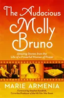 L'audacieuse Molly Bruno : Histoires étonnantes de la vie d'une puissante femme de prière - The Audacious Molly Bruno: Amazing Stories from the Life of a Powerful Woman of Prayer