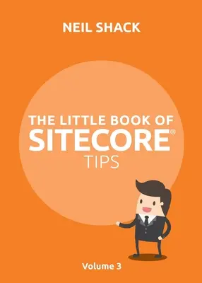 Le petit livre des astuces Sitecore(R) : Volume 3 - The Little Book of Sitecore(R) Tips: Volume 3