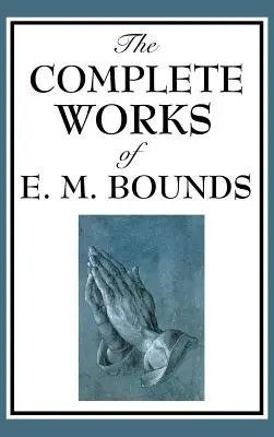 Les œuvres complètes d'E. M. Bounds - The Complete Works of E. M. Bounds