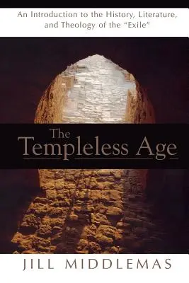 L'âge sans temple : Introduction à l'histoire, à la littérature et à la théologie de l'exil - Templeless Age: An Introduction to the History, Literature, and Theology of the Exile