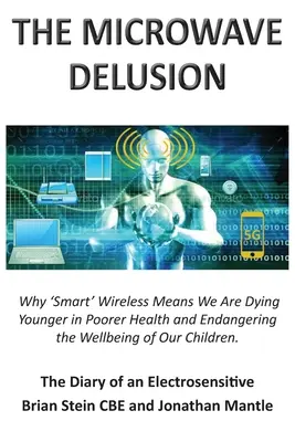 THE MICROWAVE DELUSION - Why 'Smart' Wireless Means We Are Dying Younger in Poors Health and Endangering the Wellbeing of Our Children : Le journal de - THE MICROWAVE DELUSION - Why 'Smart' Wireless Means We Are Dying Younger in Poorer Health and Endangering the Wellbeing of Our Children: The Diary of