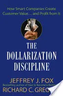 La discipline de la dollarisation : Comment les entreprises intelligentes créent de la valeur pour le client... et en tirent profit - The Dollarization Discipline: How Smart Companies Create Customer Value...and Profit from It