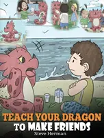 Apprenez à votre dragon à se faire des amis : Un livre sur les dragons pour apprendre aux enfants à se faire de nouveaux amis. Une histoire mignonne pour apprendre aux enfants ce qu'est l'amitié et le S - Teach Your Dragon to Make Friends: A Dragon Book To Teach Kids How To Make New Friends. A Cute Children Story To Teach Children About Friendship and S
