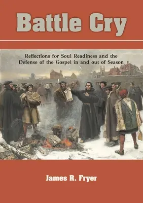 Cri de guerre : Réflexions pour la préparation de l'âme et la défense de l'Évangile dans et hors saison - Battle Cry: Reflections for Soul Readiness and the Defense of the Gospel in and out of Season