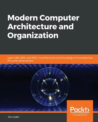 Architecture et organisation des ordinateurs modernes : Apprenez les architectures x86, ARM et RISC-V et la conception des smartphones, des PC et des serveurs en nuage. - Modern Computer Architecture and Organization: Learn x86, ARM, and RISC-V architectures and the design of smartphones, PCs, and cloud servers