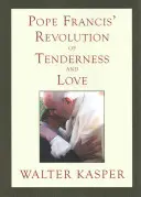 La révolution de la tendresse et de l'amour du pape François : Perspectives théologiques et pastorales - Pope Francis' Revolution of Tenderness and Love: Theological and Pastoral Perspectives