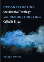 Déconstruire la théologie sacramentaire et reconstruire le rituel catholique - Deconstructing Sacramental Theology and Reconstructing Catholic Ritual