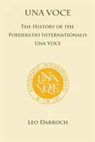 Una Voce : L'histoire de la Foederatio Universalis Una Voce - Una Voce: The History of the Foederatio Universalis Una Voce