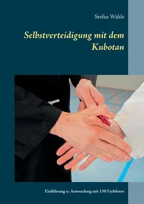 Selbstverteidigung mit dem Kubotan : Einfhrung und Anwendung mit 150 Farbfotos - Selbstverteidigung mit dem Kubotan: Einfhrung und Anwendung mit 150 Farbfotos