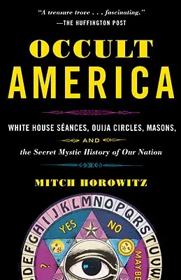 Occult America : Les séances de spiritisme à la Maison Blanche, les cercles Ouija, les francs-maçons et l'histoire secrète et mystique de notre pays - Occult America: White House Seances, Ouija Circles, Masons, and the Secret Mystic History of Our Nation