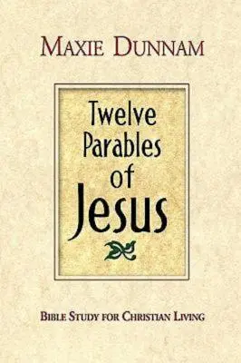 Douze paraboles de Jésus : Étude biblique pour la vie chrétienne - Twelve Parables of Jesus: Bible Study for Christian Living