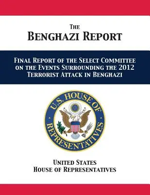 Le rapport Benghazi : Rapport final de la commission spéciale sur les événements entourant l'attaque terroriste de 2012 à Benghazi - The Benghazi Report: Final Report of the Select Committee on the Events Surrounding the 2012 Terrorist Attack in Benghazi