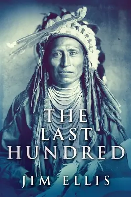 La dernière centaine : Un roman sur les guerres apaches - The Last Hundred: A Novel Of The Apache Wars